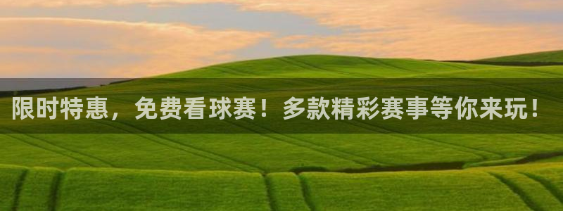 九游体育下载：限时特惠，免费看球赛！多款精彩赛事等你来玩！